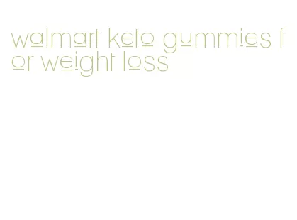 walmart keto gummies for weight loss