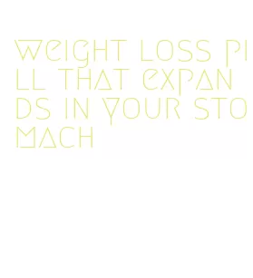 weight loss pill that expands in your stomach