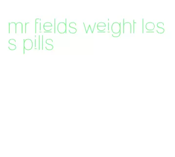 mr fields weight loss pills