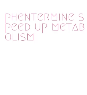 phentermine speed up metabolism