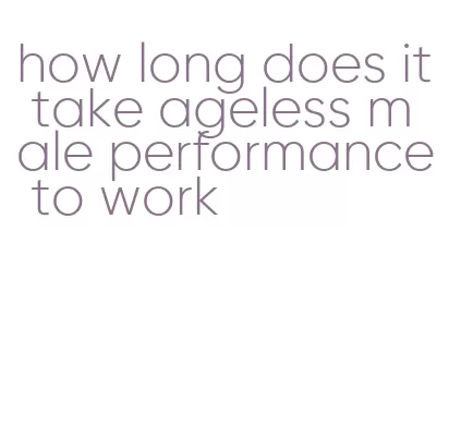 how long does it take ageless male performance to work