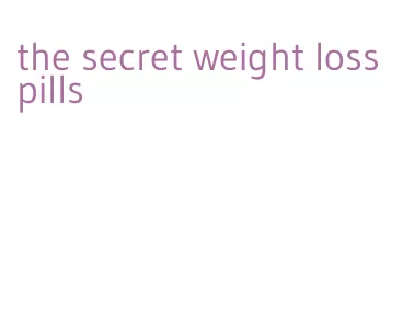 the secret weight loss pills
