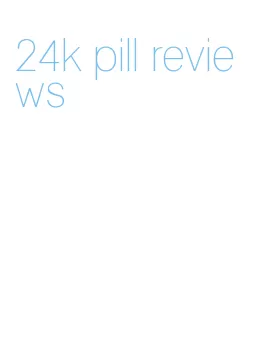 24k pill reviews