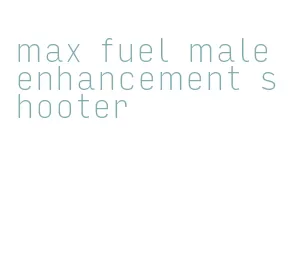 max fuel male enhancement shooter
