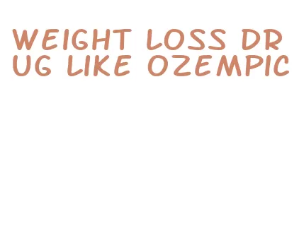 weight loss drug like ozempic