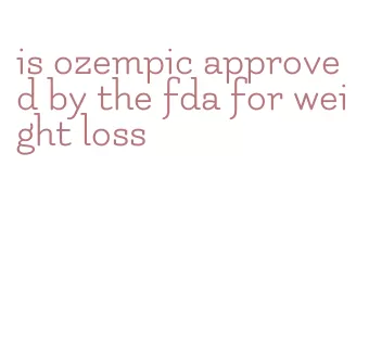 is ozempic approved by the fda for weight loss