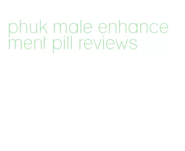 phuk male enhancement pill reviews