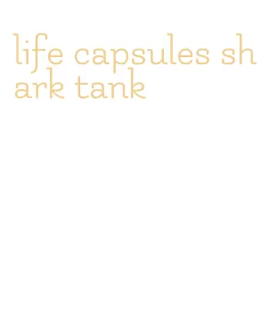life capsules shark tank