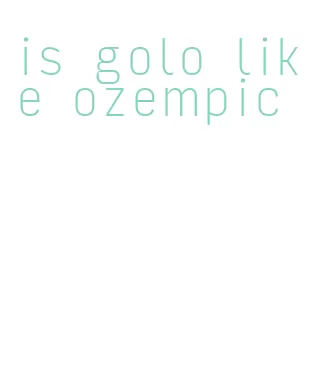 is golo like ozempic
