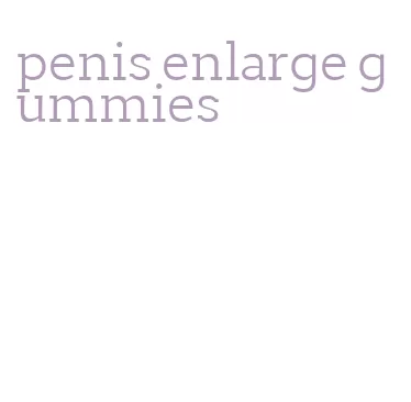 penis enlarge gummies
