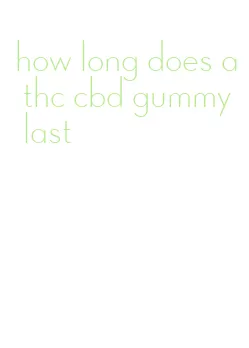 how long does a thc cbd gummy last
