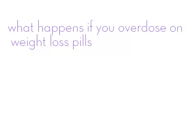 what happens if you overdose on weight loss pills
