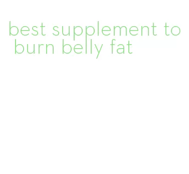 best supplement to burn belly fat