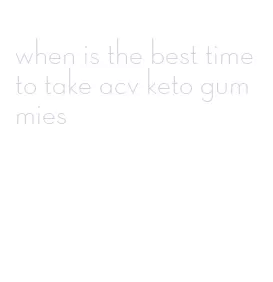 when is the best time to take acv keto gummies