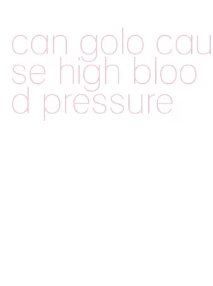 can golo cause high blood pressure