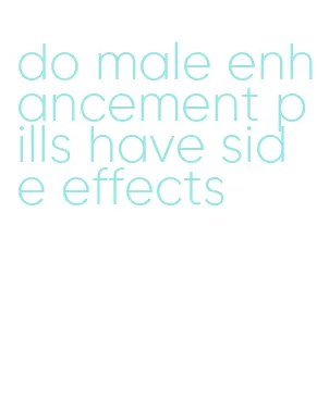 do male enhancement pills have side effects