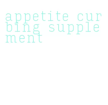 appetite curbing supplement