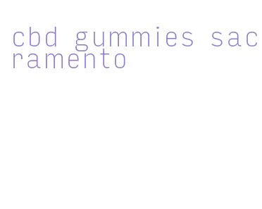 cbd gummies sacramento