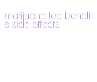 marijuana tea benefits side effects