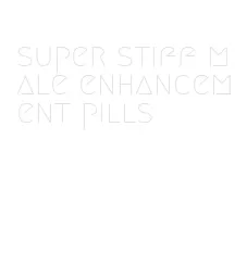 super stiff male enhancement pills