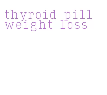 thyroid pill weight loss