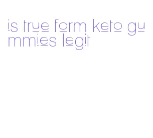 is true form keto gummies legit