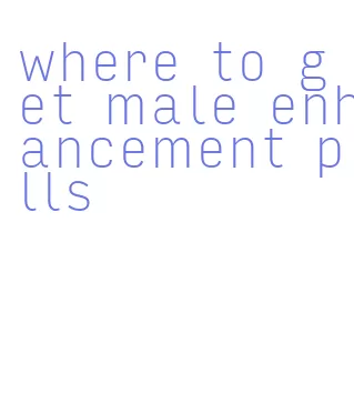 where to get male enhancement pills