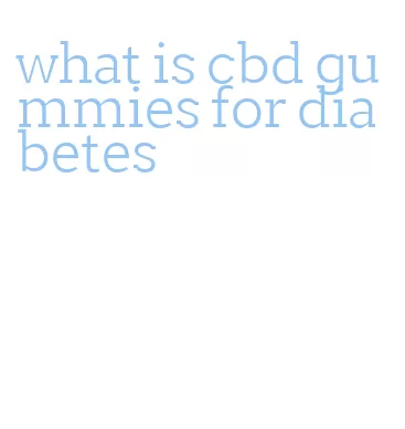 what is cbd gummies for diabetes