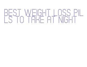 best weight loss pills to take at night