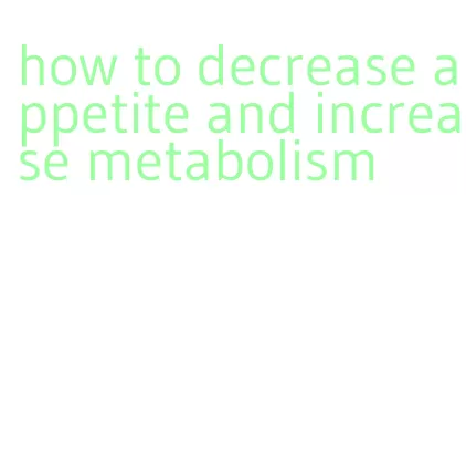 how to decrease appetite and increase metabolism