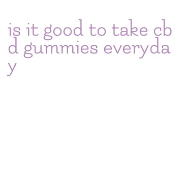 is it good to take cbd gummies everyday
