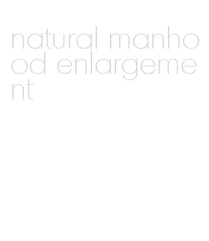 natural manhood enlargement