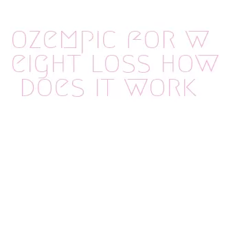 ozempic for weight loss how does it work