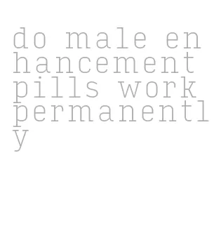 do male enhancement pills work permanently