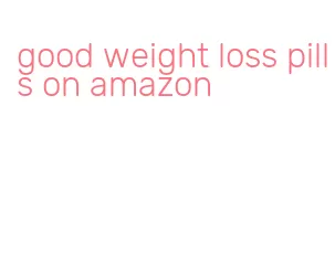 good weight loss pills on amazon
