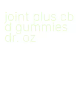 joint plus cbd gummies dr. oz