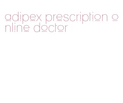 adipex prescription online doctor