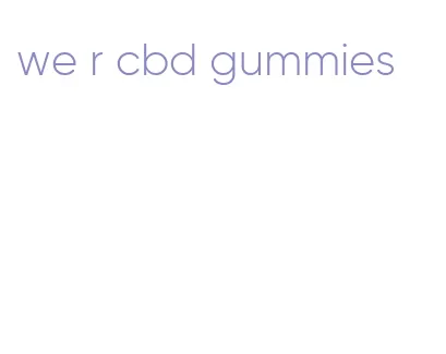 we r cbd gummies