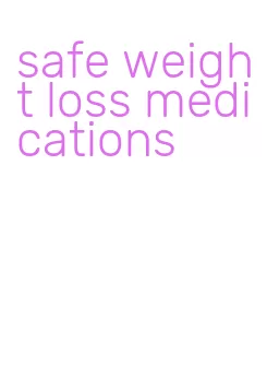 safe weight loss medications