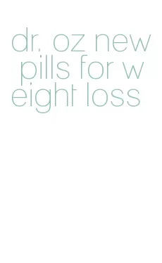 dr. oz new pills for weight loss