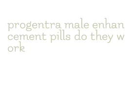 progentra male enhancement pills do they work