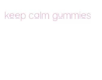 keep calm gummies