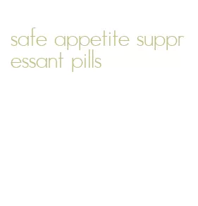 safe appetite suppressant pills