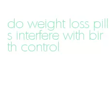 do weight loss pills interfere with birth control