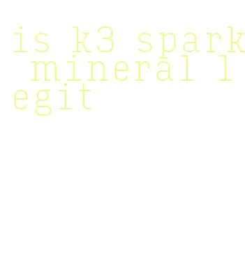 is k3 spark mineral legit
