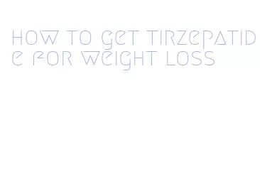 how to get tirzepatide for weight loss