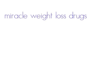 miracle weight loss drugs
