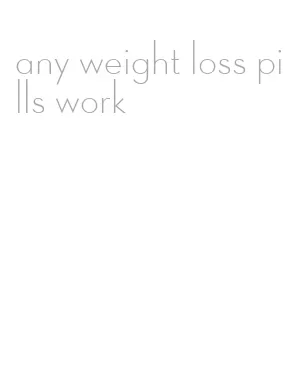 any weight loss pills work