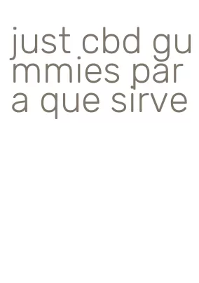 just cbd gummies para que sirve