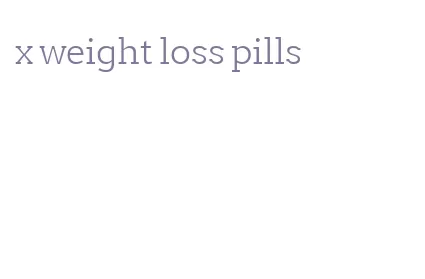 x weight loss pills